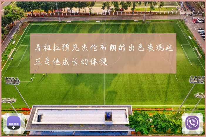 马祖拉预见杰伦布朗的出色表现这正是他成长的体现